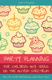 cover of the book Party Planning for Children and Teens on the Autism Spectrum: How to Avoid Meltdowns and Have Fun!