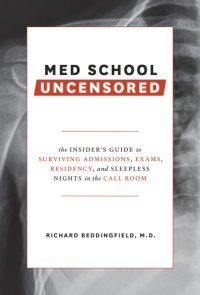 cover of the book Med school uncensored: the insider's guide to surviving admissions, exams, residency, and sleepless nights in the call room