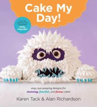 cover of the book Cake my day: eye-popping designs for simple, stunning, fanciful, and funny cakes