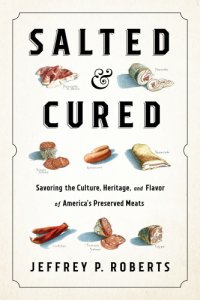 cover of the book Salted and cured: savoring the culture, heritage, and flavor of America's preserved meats