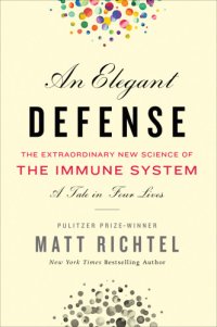 cover of the book An elegant defense: the extraordinary new science of the immune system: a tale in four lives: The Extraordinary New Science of the Immune System: a Tale in Four Lives