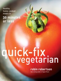 cover of the book Quick-Fix Vegetarian Healthy, Home-Cooked Meals in 30 Minutes or Less