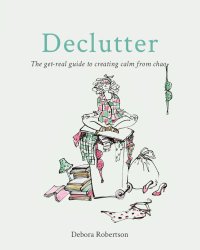 cover of the book Declutter: the get-real guide to creating calm from chaos