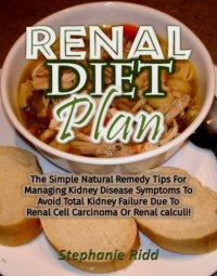 cover of the book Renal diet plan: the simple natural remedy tips for managing kidney disease symptoms to avoid total kidney failure due to renal cell carcinoma or renal calculi!