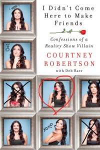 cover of the book I didn't come here to make friends: confessions of a reality show villain