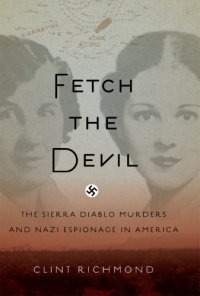 cover of the book Fetch the Devil: The Sierra Diablo Murders and Nazi Espionage in America