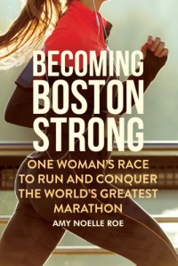 cover of the book Becoming Boston strong: one woman's race to run and conquer the world's greatest marathon