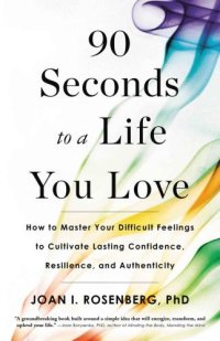 cover of the book 90 Seconds to a Life You Love: How to Master Your Difficult Feelings to Cultivate Lasting Confidence, Resilience, and Authenticity