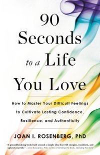 cover of the book 90 seconds to a life you love: how to master your difficult feelings to cultivate lasting confidence, resilience, and authenticity