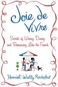 cover of the book Joie de Vivre: Secrets of Wining, Dining, and Romancing Like the French