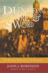 cover of the book Dungeon, fire & sword the Knights Templar in the crusades