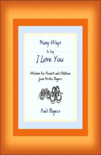 cover of the book Many ways to say I love you: wisdom for parents and children from Mister Rogers