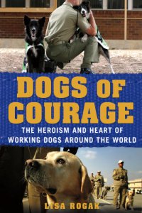 cover of the book Dogs of courage: the heroism and heart of working dogs around the world