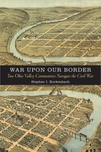 cover of the book War upon our border two Ohio Valley communities navigate the Civil War