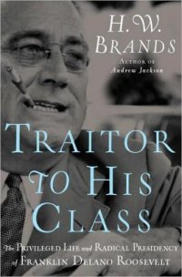 cover of the book Traitor to His Class: The Privileged Life and Radical Presidency of Franklin Delano Roosevelt