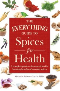 cover of the book The everything guide to spices for health: a complete guide to the natural health-boosting benefits of everyday spices