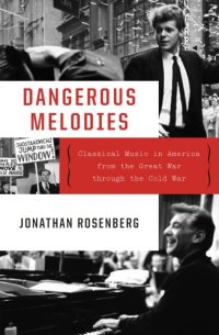 cover of the book Dangerous melodies: classical music in America from the great war through the cold war