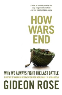 cover of the book How wars end: why we always fight the last battle: a history of American intervention from World War I to Afghanistan