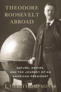 cover of the book Theodore Roosevelt abroad: nature, empire, and the journey of an American president