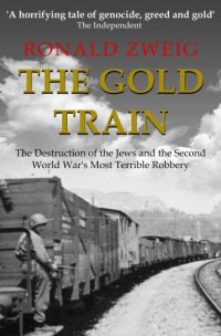 cover of the book The Gold Train: The Destruction of the Jews and the Second World War's Most Terrible Robbery