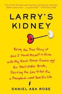 cover of the book Larry's Kidney: Being the True Story of How I Found Myself in China With My Black Sheep Cousin and His Mail-Order Bride, Skirting the Law to Get Him a Transplant--And Save His Life