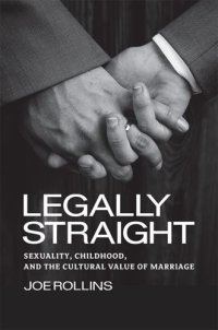 cover of the book Legally straight: sexuality, childhood, and the cultural value of marriage