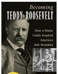 cover of the book Becoming Teddy Roosevelt: how a Maine guide inspired America's 26th president