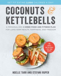 cover of the book Coconuts & kettlebells: a personalized 4-week food and fitness program for long-term health, happiness, and freedom