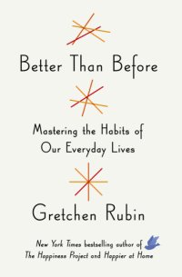 cover of the book Better than before: what I learned about making and breaking habits - to sleep more, quit sugar, procrastinate less, and generally build a happier life