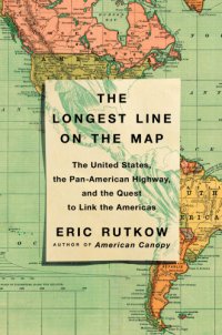 cover of the book The longest line on the map: the United States, the Pan-American Highway, and the quest to link the Americas