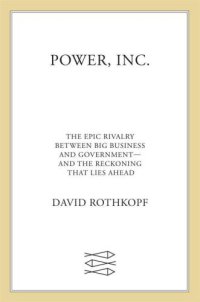 cover of the book Power, Inc.: The Epic Rivalry Between Big Business and Government: and the Reckoning That Lies Ahead