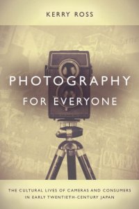 cover of the book Photography for everyone: the cultural lives of cameras and consumers in early twentieth-century Japan