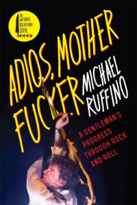 cover of the book Adios, motherfucker: a gentleman's progress through rock and roll