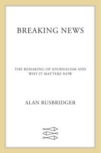 cover of the book Breaking news: the remaking of journalism and why it matters now