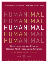 cover of the book Humanimal: how Homo sapiens became nature's most paradoxical creature: a new evolutionary history