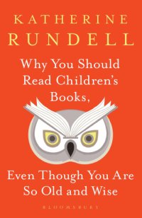 cover of the book Why You Should Read Children's Books, Even Though You Are So Old and Wise