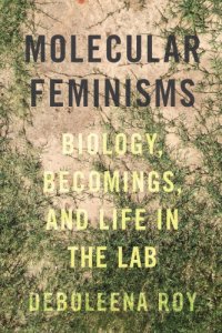 cover of the book Molecular feminisms: biology, becomings, and life in the lab