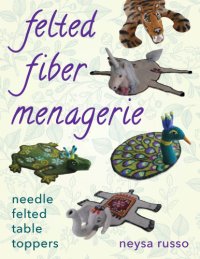 cover of the book Felted fiber menagerie: needle-felted table toppers