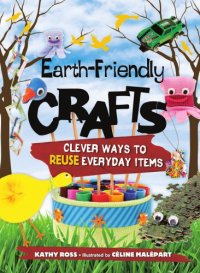 cover of the book Earth-friendly crafts: clever ways to reuse everyday items