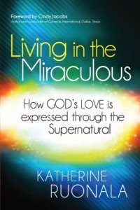 cover of the book Living in the miraculous: how God's love is expressed through the supernatural