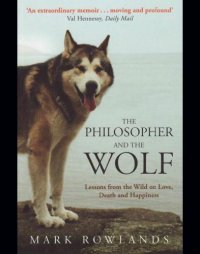 cover of the book The philosopher and the wolf: lessons from the wild on love, death and happiness