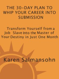 cover of the book The 30-day plan to whip your career into submission: transform yourself from job slave into the master of your destiny in just one month