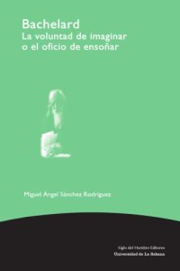 cover of the book Bachelard: la voluntad de imaginar o el oficio de ensoñar