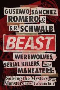 cover of the book Beast: werewolves, serial killers, & man-eaters: the mystery of the monsters of the Gévaudan