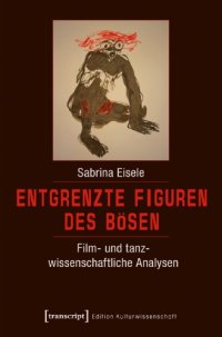 cover of the book Entgrenzte Figuren des Bosen: Film: und tanzwissenschaftliche Analysen: Sabrina Eisele