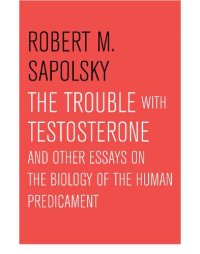 cover of the book The Trouble with Testosterone: And Other Essays On the Biology of the Human Predicament