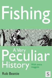 cover of the book Fishing: a very peculiar history, with extra maggots