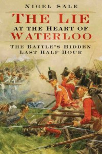 cover of the book The lie at the heart of Waterloo: the battle's hidden last half hour