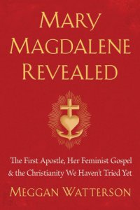 cover of the book Mary Magdalene revealed: the first apostle, her feminist gospel & the Christianity we haven't tried yet