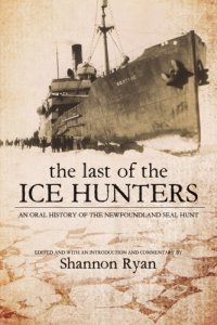 cover of the book The last of the ice hunters: an oral history of the Newfoundland seal hunt